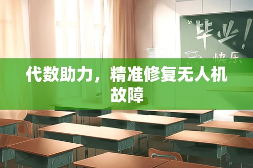 代数助力，精准修复无人机故障