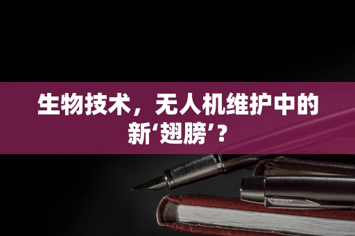 生物技术，无人机维护中的新‘翅膀’？