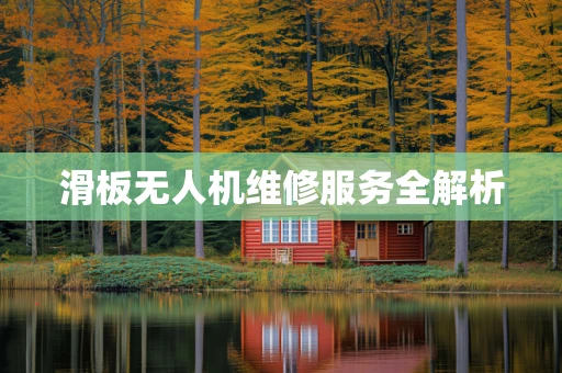 滑板无人机维修服务全解析