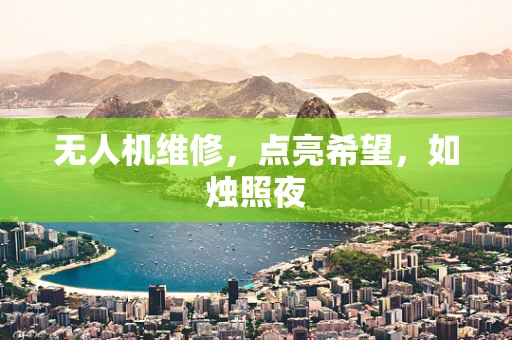 无人机维修，点亮希望，如烛照夜