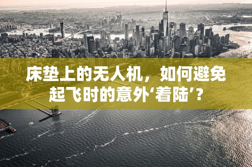 床垫上的无人机，如何避免起飞时的意外‘着陆’？