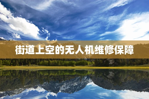 街道上空的无人机维修保障