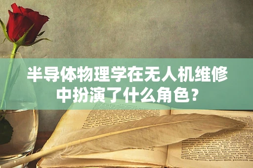 半导体物理学在无人机维修中扮演了什么角色？