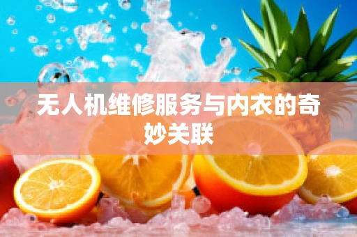 无人机维修服务与内衣的奇妙关联