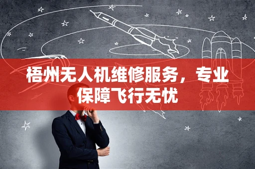 梧州无人机维修服务，专业保障飞行无忧