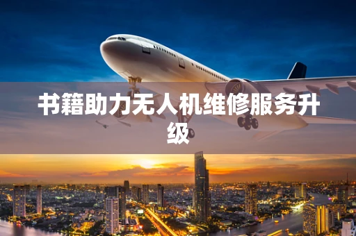 书籍助力无人机维修服务升级