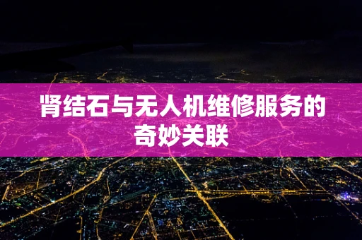 肾结石与无人机维修服务的奇妙关联