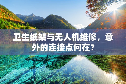 卫生纸架与无人机维修，意外的连接点何在？
