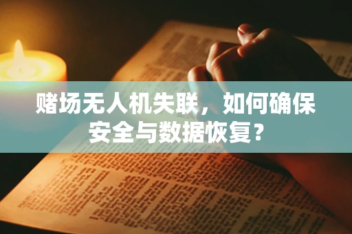 赌场无人机失联，如何确保安全与数据恢复？
