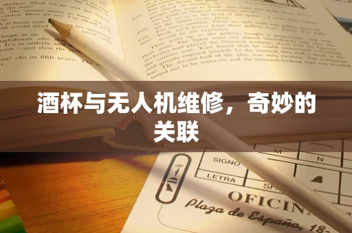 酒杯与无人机维修，奇妙的关联