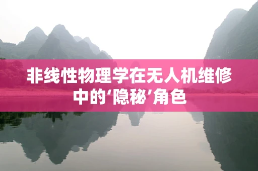 非线性物理学在无人机维修中的‘隐秘’角色