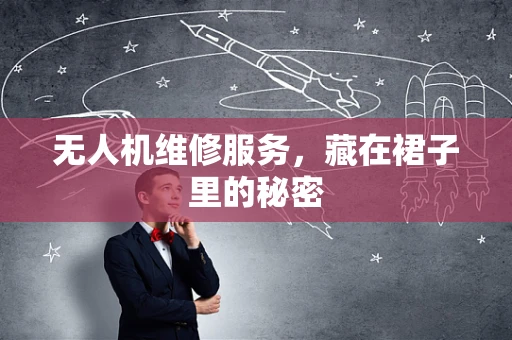 无人机维修服务，藏在裙子里的秘密
