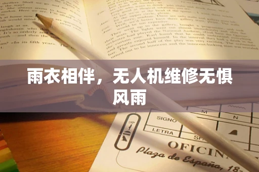 雨衣相伴，无人机维修无惧风雨