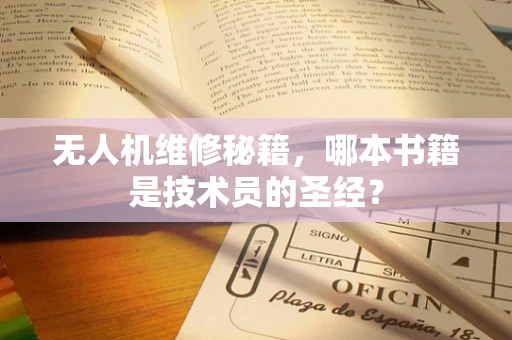 无人机维修秘籍，哪本书籍是技术员的圣经？