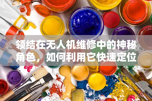 领结在无人机维修中的神秘角色，如何利用它快速定位线路问题？