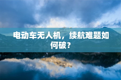 电动车无人机，续航难题如何破？