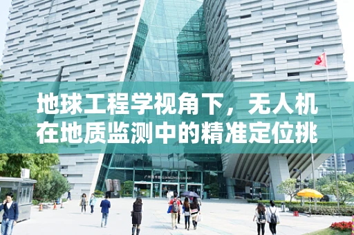 地球工程学视角下，无人机在地质监测中的精准定位挑战何在？
