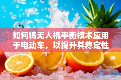 如何将无人机平衡技术应用于电动车，以提升其稳定性和安全性？