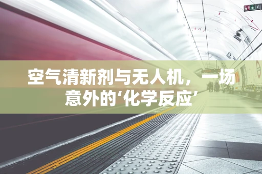 空气清新剂与无人机，一场意外的‘化学反应’