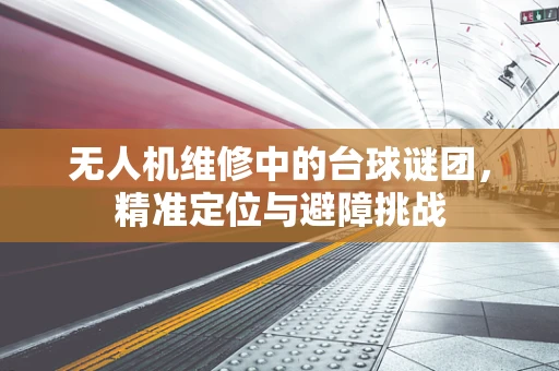 无人机维修中的台球谜团，精准定位与避障挑战