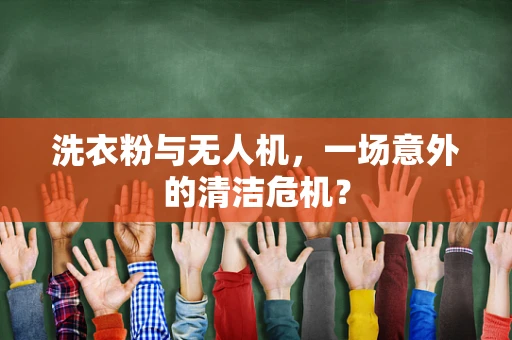 洗衣粉与无人机，一场意外的清洁危机？