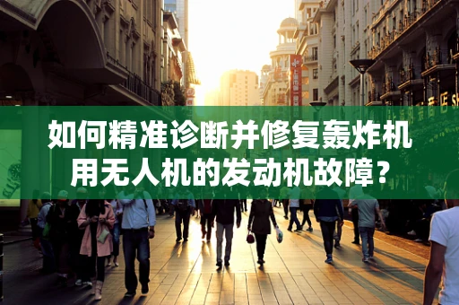 如何精准诊断并修复轰炸机用无人机的发动机故障？