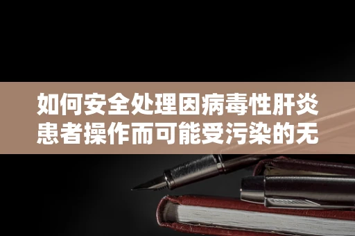 如何安全处理因病毒性肝炎患者操作而可能受污染的无人机？