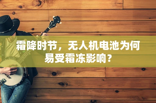 霜降时节，无人机电池为何易受霜冻影响？