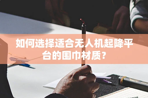 如何选择适合无人机起降平台的围巾材质？