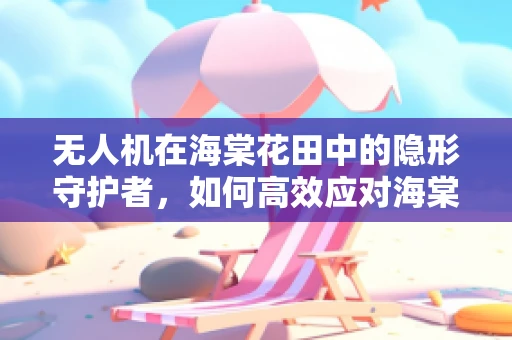 无人机在海棠花田中的隐形守护者，如何高效应对海棠花粉引发的故障？