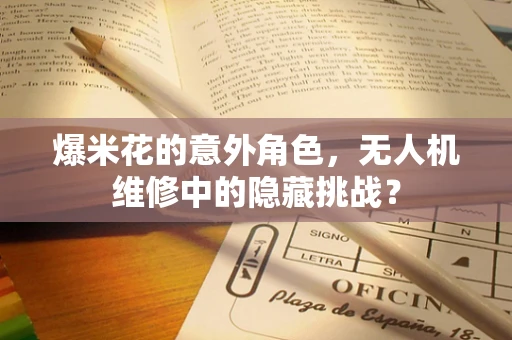 爆米花的意外角色，无人机维修中的隐藏挑战？