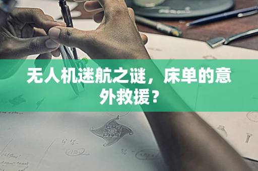 无人机迷航之谜，床单的意外救援？