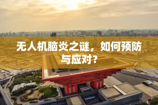 无人机脑炎之谜，如何预防与应对？