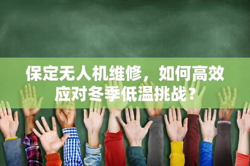 保定无人机维修，如何高效应对冬季低温挑战？