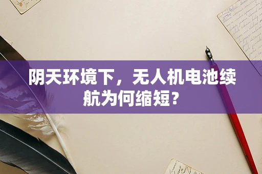 阴天环境下，无人机电池续航为何缩短？