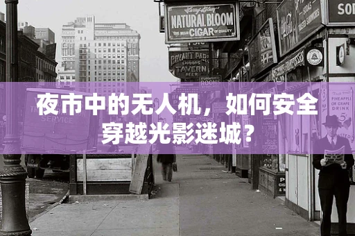 夜市中的无人机，如何安全穿越光影迷城？