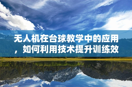 无人机在台球教学中的应用，如何利用技术提升训练效率？