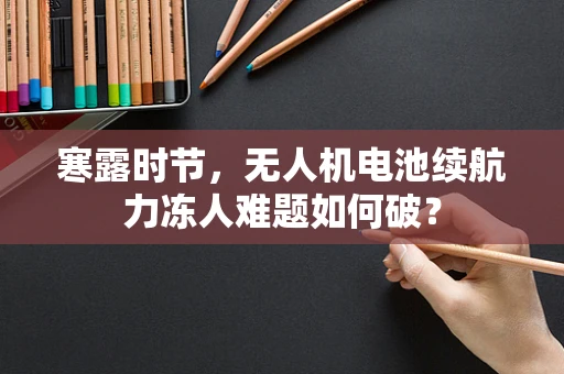寒露时节，无人机电池续航力冻人难题如何破？