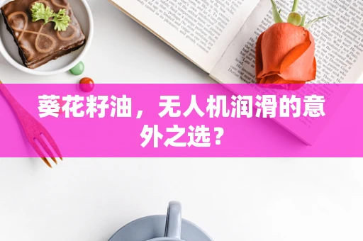 葵花籽油，无人机润滑的意外之选？