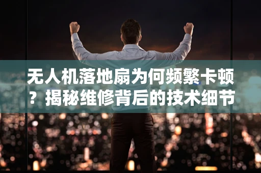 无人机落地扇为何频繁卡顿？揭秘维修背后的技术细节