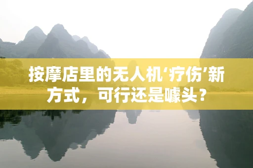按摩店里的无人机‘疗伤’新方式，可行还是噱头？