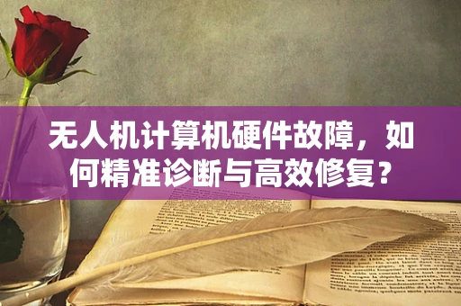 无人机计算机硬件故障，如何精准诊断与高效修复？