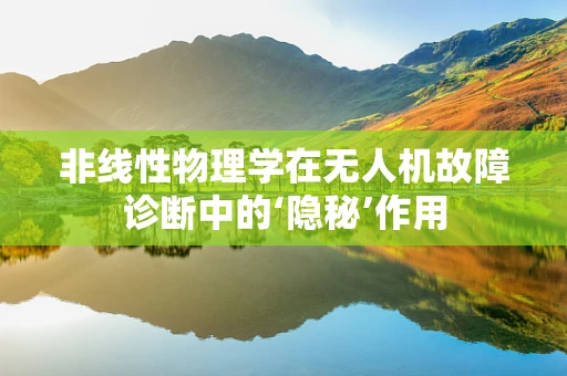 非线性物理学在无人机故障诊断中的‘隐秘’作用