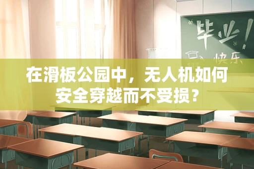 在滑板公园中，无人机如何安全穿越而不受损？