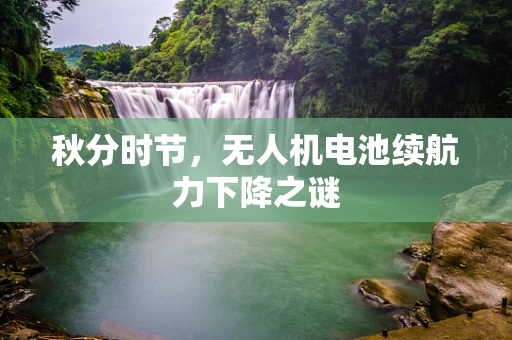 秋分时节，无人机电池续航力下降之谜