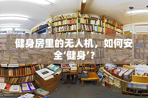 健身房里的无人机，如何安全‘健身’？
