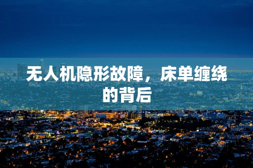 无人机隐形故障，床单缠绕的背后