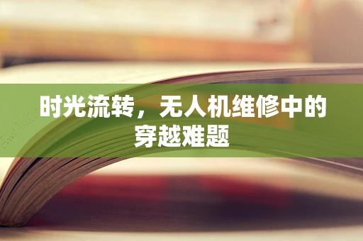 时光流转，无人机维修中的穿越难题