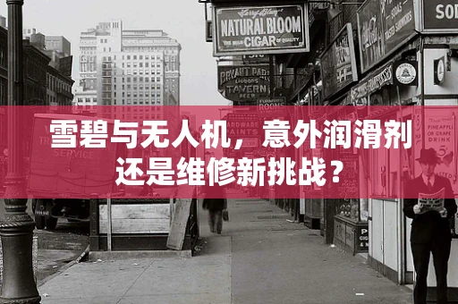 雪碧与无人机，意外润滑剂还是维修新挑战？