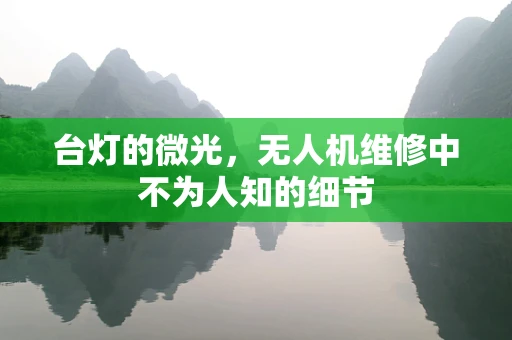 台灯的微光，无人机维修中不为人知的细节